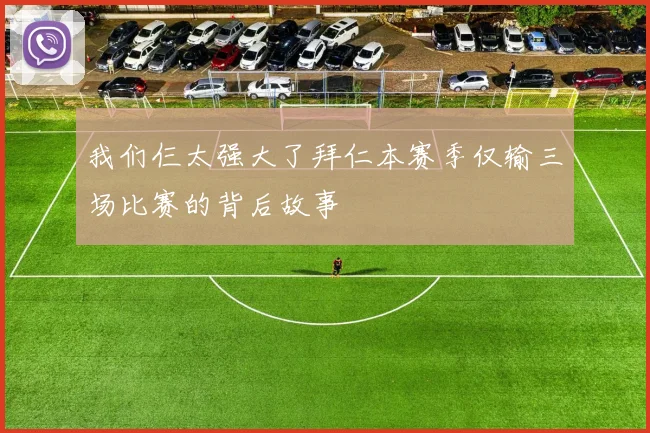 我们仨太强大了拜仁本赛季仅输三场比赛的背后故事